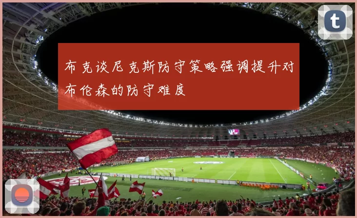 布克谈尼克斯防守策略强调提升对布伦森的防守难度